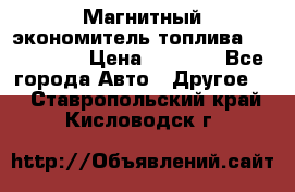 Магнитный экономитель топлива Fuel Saver › Цена ­ 1 190 - Все города Авто » Другое   . Ставропольский край,Кисловодск г.